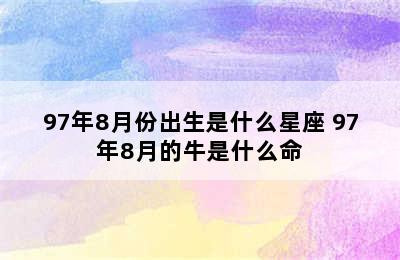 97年8月份出生是什么星座 97年8月的牛是什么命